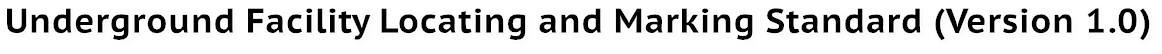 Underground Facility Locating and Marking Standard (Version 1.0)